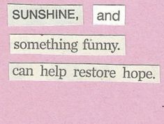 some type of text on pink paper with words above it that read sunshine, and something funny can help restore hope