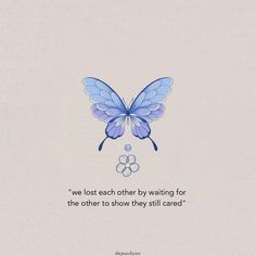 a blue butterfly with the words we lost each other by waiting for the other to show they still cared