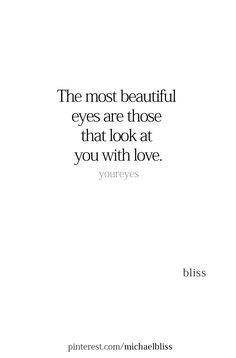 a quote that says the most beautiful eyes are those that look at you with love