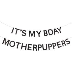 it's my bday motherpuppers banner hanging on a clothes line