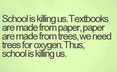 a green background with the words school is killing us textbooks are made from paper, paper are made from trees, we need trees for oxygen