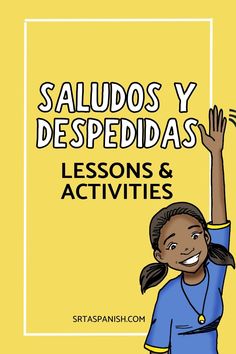 a girl raising her hand with the words saldos y despedidas lessons and activities