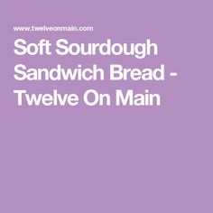 the words soft sourdough sandwich bread - twelve on main are in white letters