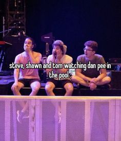 three people sitting on top of a stage with the caption steve, shann and tom watching dan pee in the pool