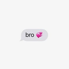 a text bubble with the word bro on it and a pink heart in the middle