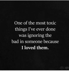 a black and white photo with the words, one of the most tonic things i've ever done was ignoring the bad in someone because i loved them