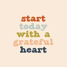 the words start today with a grateful heart are in multicolored font on a beige background