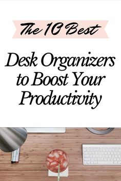 a desk with a computer and keyboard on it, the text reads the 10 best desk organizers to boot your product