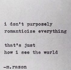 an old typewriter with the words i don't properly romanticize everything that's just how i see the world