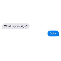 two texts that say, what is your sign? and the other one says dollar