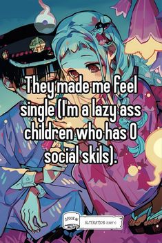 an anime character with blue hair and the caption says they made me feel single i'm a lazy as children who has 0 social skills