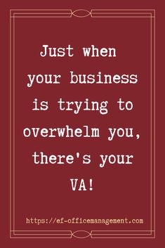 a quote that says just when your business is trying to overwhelm you, there's your va