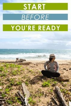 a woman sitting on the beach with text overlay that reads, start before you're ready