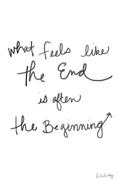 a handwritten quote that reads, what feels like the end is often the beginning