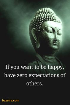 buddha quote with the words if you want to be happy, have zero expectations of others