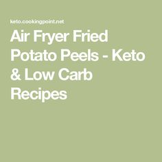 an air fryer fried potato peels keto and low carb recipes on a green background