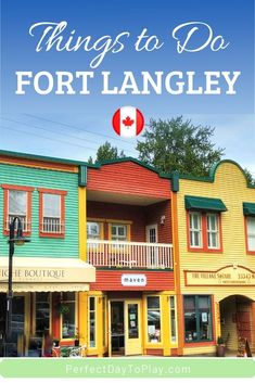 colorful buildings with the words things to do in fort langley