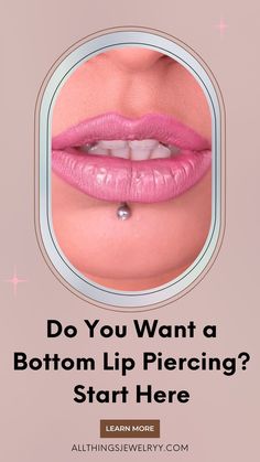 a woman's lips with the words do you want a bottom lip piercing? start here