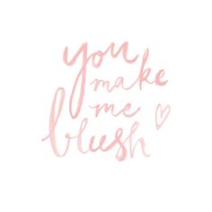 the words you make me blush on a white background