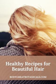 Healthy Recipes for Beautiful Hair | Natural haircare Recipes | Natural hair | hair care Recipes | healthy hair | haircare recipes | hydrating hair | BodyGreat Botanicals Food For Hair Growth, Food For Hair, Foods For Hair Growth, Foods For Hair