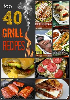 the top 40 grill recipes for grilled meats and other barbecue related food items