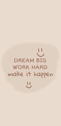 the words dream big work hard to make it happen are drawn in brown on a beige background