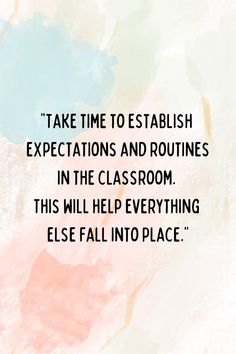 a quote that reads, take time to establishment expectations and routinees in the classroom this will help everything elsee fall into place