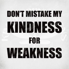 a poster with the words don't make my kindness for weakness on it