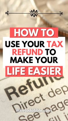 the words how to use your tax refund to make your life easier on top of money