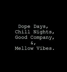 the words dope days, chill nights, good company and mellow vibes