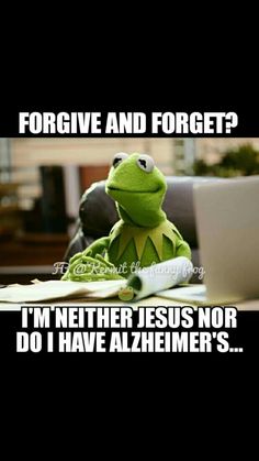 kermik the frog sitting on top of a desk with text that reads, for give and forget? i'm nether jesus nor do i have al