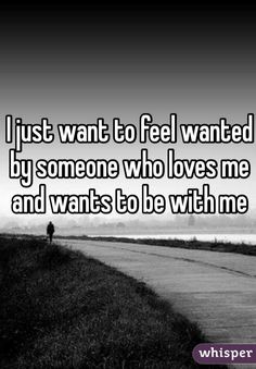 Feel Wanted Quotes, Wanted Quotes, Just Want To Be Loved, I Just Want Someone, Feel Wanted, Feeling Loved Quotes, Feeling Unwanted