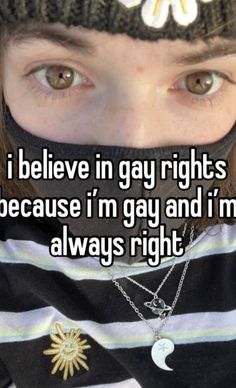 a girl wearing a hat with the words i believe in gay rights because i'm gay and i'm always right