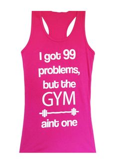 a pink tank top that says i got 99 problems, but the gym isn't one