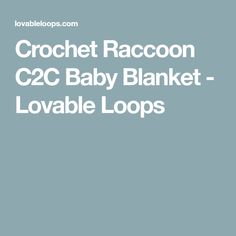 the crochet raccoon c2c baby blanket - lovable loops