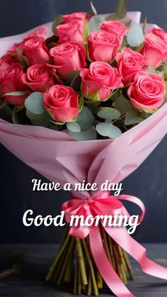 a bouquet of pink roses with the words have a nice day good morning