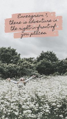 a field full of white flowers with a quote above it that reads, enneagan't there is a adventure in the right - sight of you please