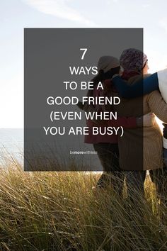 two people hugging each other with the text 7 ways to be a good friend even when you are busy