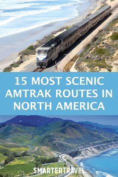 a train traveling down tracks next to the ocean and mountains with text overlay that reads 15 most scenic amtrak routes in north america