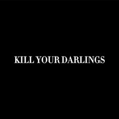 the words kill your darlings are written in black and white on a dark background