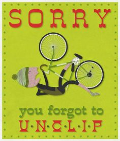 a poster with the words sorry you forgot to unclip your bike on it