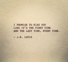 an old typewriter with the words i promise to kiss you like it's the first time and the last time, every time j k louis