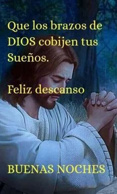 jesus praying in the woods with his hands folded over his chest and saying, que los brazos de dios cobien tus suenos