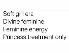 the text says soft girl era divine feminine feminine energy princess treatment only