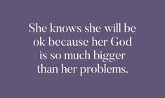 the quote she knows she will be ok because her god is so much bigger than her problems