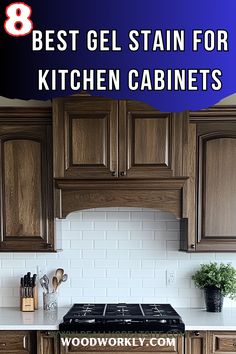 kitchen cabinets with the words 8 best gel stain for kitchen cabinets