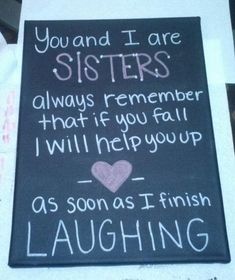 a chalkboard sign that says you and i are sisters always remember that if you fall i will help you as soon as i finish laughing