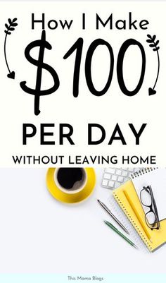 the words how i make $ 100 per day without leaving home on top of a desk