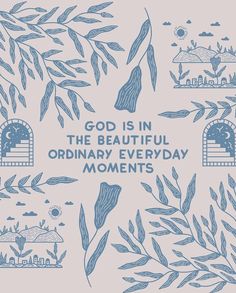 an illustration with the words god is in the beautiful ordinary everyday moments