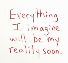 someone wrote this on the wall in their bedroom it says, everything i imagine will be my reality soon